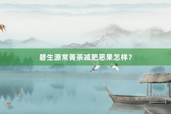 碧生源常菁茶减肥恶果怎样？