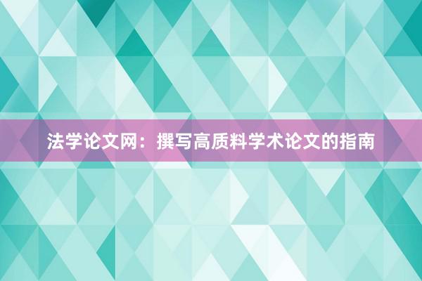 法学论文网：撰写高质料学术论文的指南